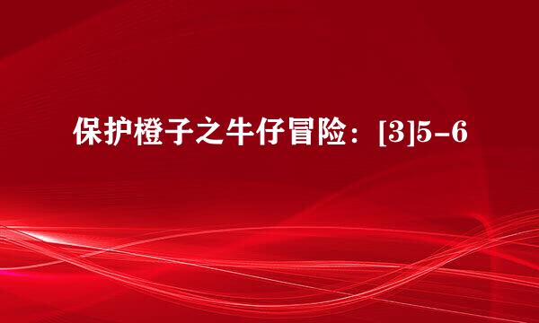 保护橙子之牛仔冒险：[3]5-6