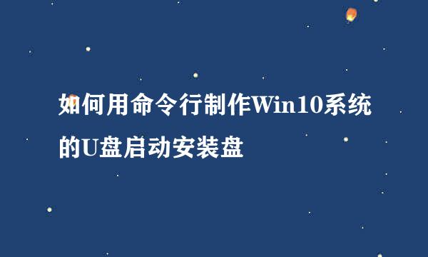 如何用命令行制作Win10系统的U盘启动安装盘