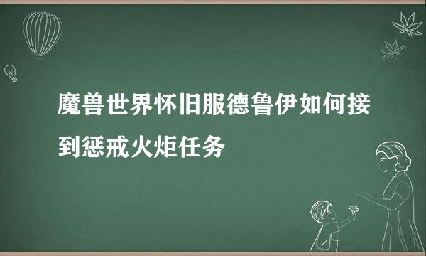魔兽世界怀旧服德鲁伊如何接到惩戒火炬任务