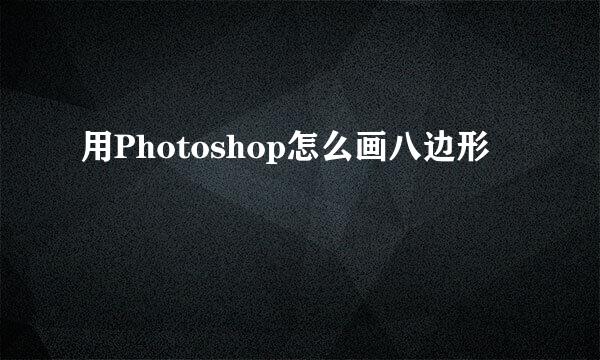 用Photoshop怎么画八边形