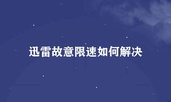 迅雷故意限速如何解决