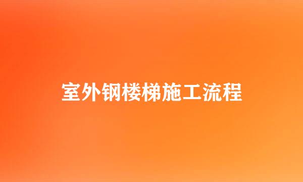 室外钢楼梯施工流程