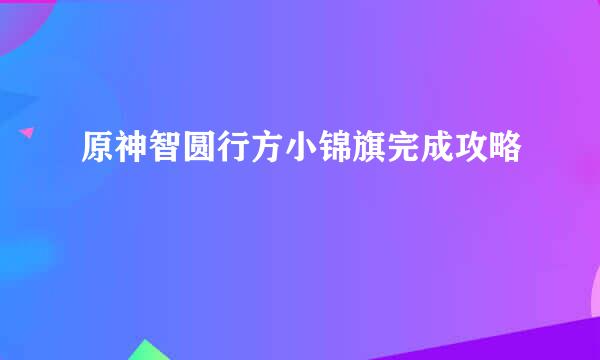 原神智圆行方小锦旗完成攻略
