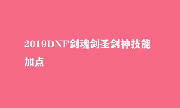 2019DNF剑魂剑圣剑神技能加点
