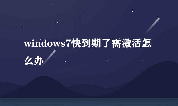 windows7快到期了需激活怎么办