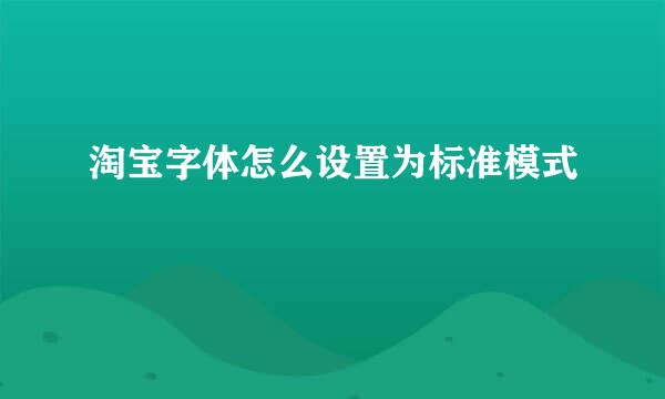 淘宝字体怎么设置为标准模式