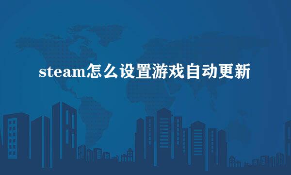 steam怎么设置游戏自动更新