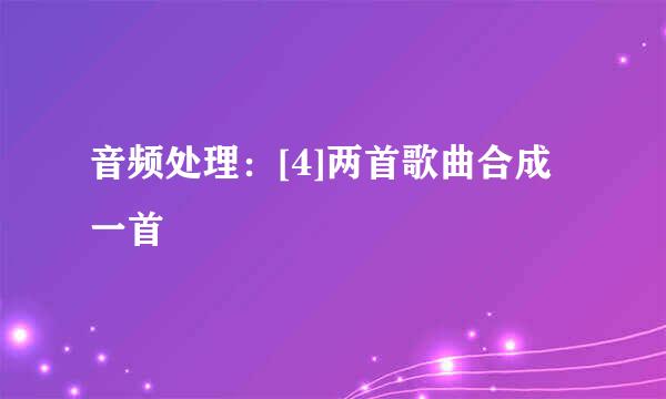 音频处理：[4]两首歌曲合成一首