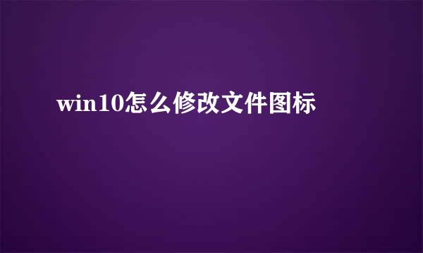 win10怎么修改文件图标
