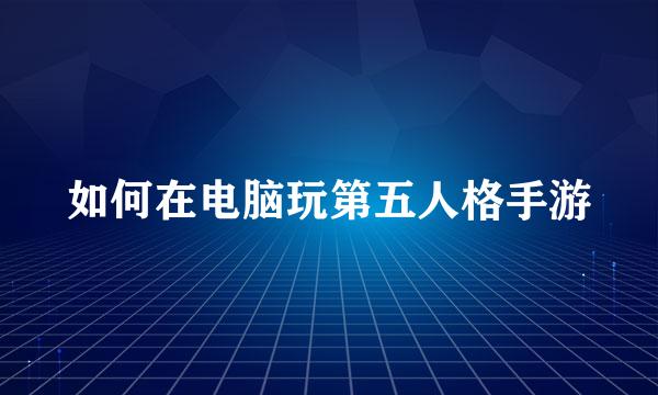如何在电脑玩第五人格手游