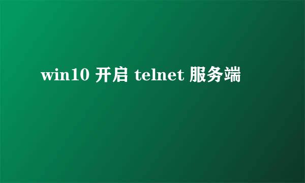 win10 开启 telnet 服务端