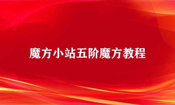 魔方小站五阶魔方教程