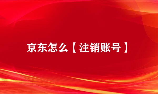京东怎么【注销账号】