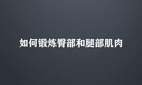 如何锻炼臀部和腿部肌肉