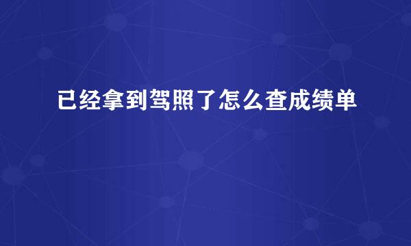 已经拿到驾照了怎么查成绩单