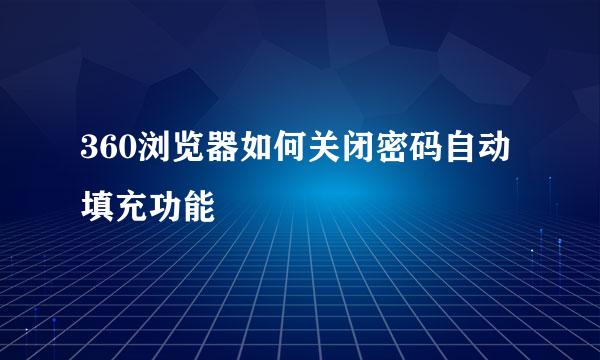 360浏览器如何关闭密码自动填充功能