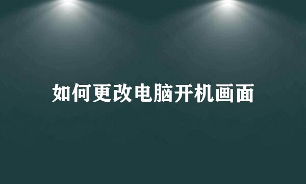 如何更改电脑开机画面