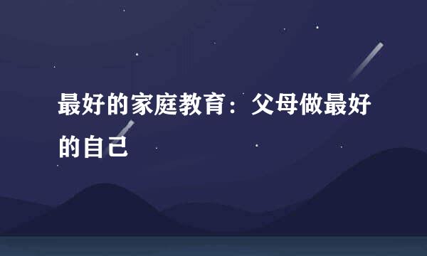 最好的家庭教育：父母做最好的自己