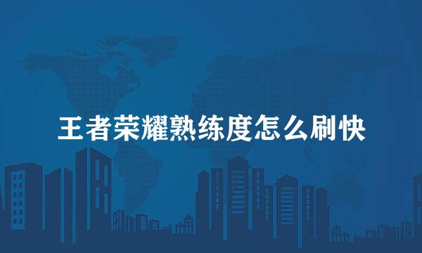 王者荣耀熟练度怎么刷快