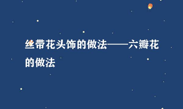丝带花头饰的做法——六瓣花的做法
