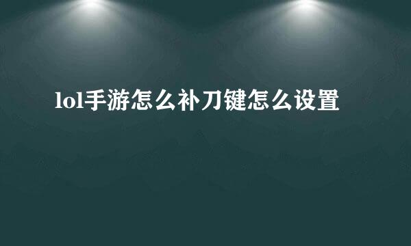 lol手游怎么补刀键怎么设置