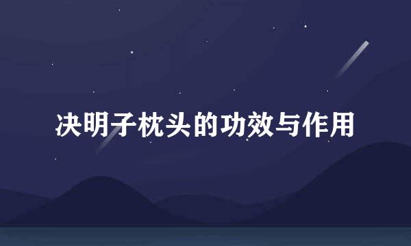 决明子枕头的功效与作用