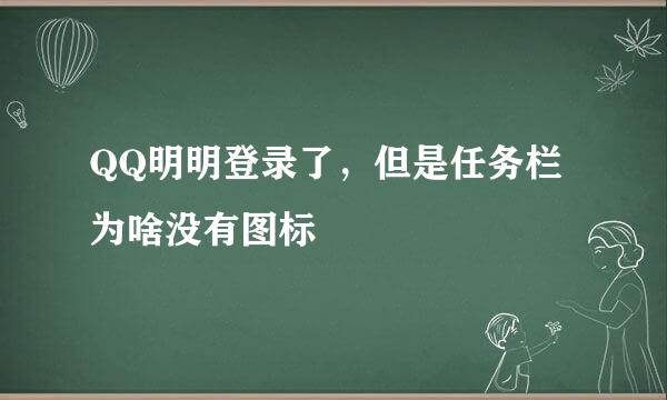 QQ明明登录了，但是任务栏为啥没有图标
