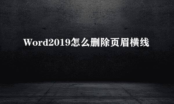 Word2019怎么删除页眉横线