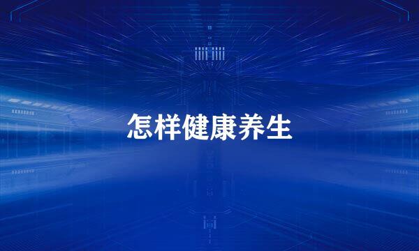 怎样健康养生