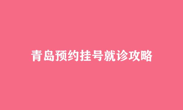 青岛预约挂号就诊攻略