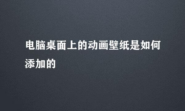 电脑桌面上的动画壁纸是如何添加的