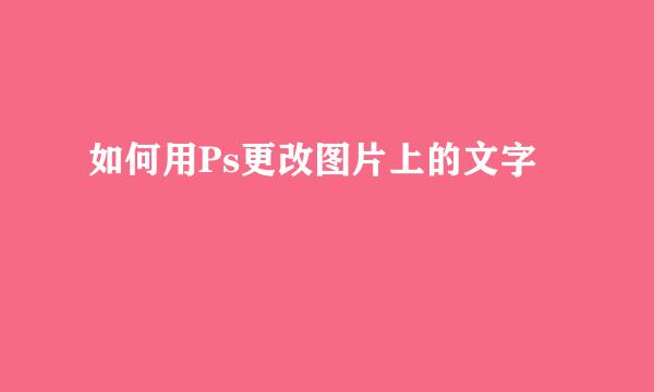 如何用Ps更改图片上的文字