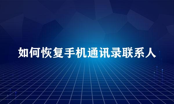 如何恢复手机通讯录联系人