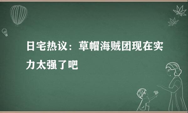 日宅热议：草帽海贼团现在实力太强了吧