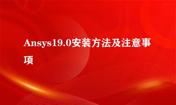 Ansys19.0安装方法及注意事项