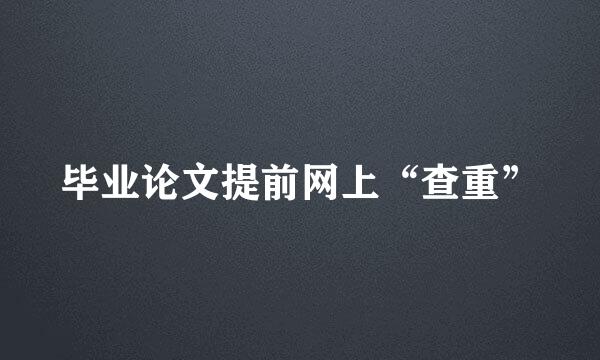 毕业论文提前网上“查重”