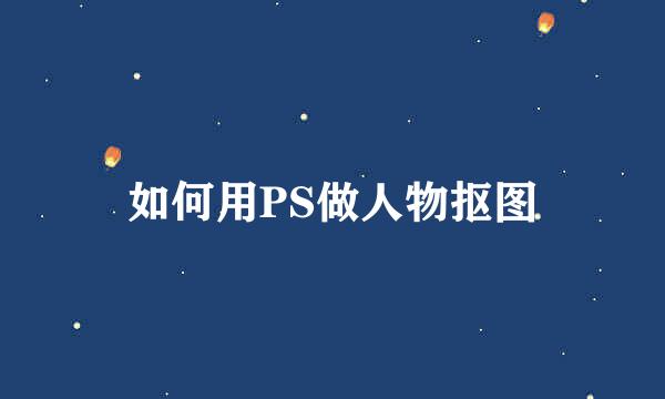 如何用PS做人物抠图