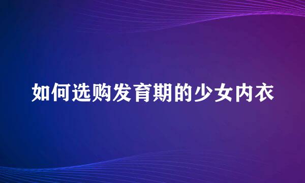 如何选购发育期的少女内衣
