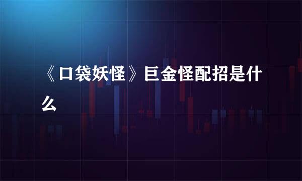 《口袋妖怪》巨金怪配招是什么