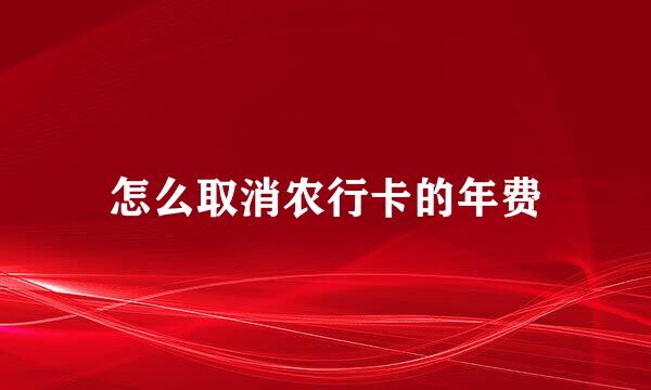 怎么取消农行卡的年费