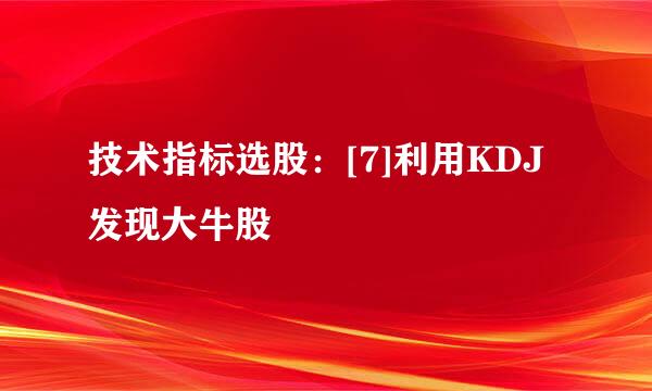 技术指标选股：[7]利用KDJ发现大牛股