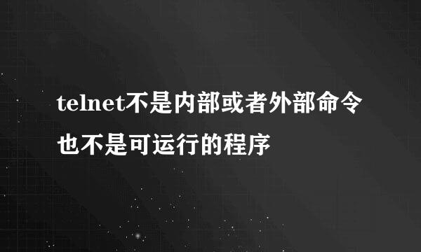 telnet不是内部或者外部命令也不是可运行的程序