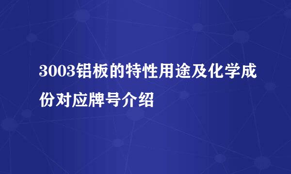 3003铝板的特性用途及化学成份对应牌号介绍