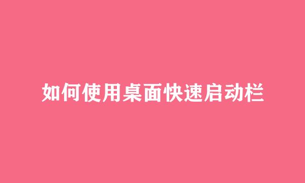 如何使用桌面快速启动栏