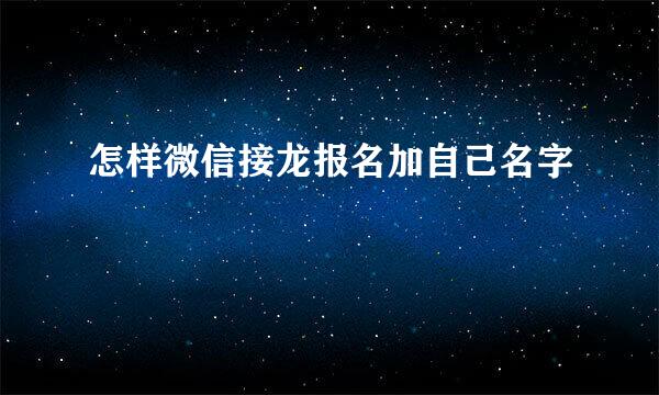 怎样微信接龙报名加自己名字