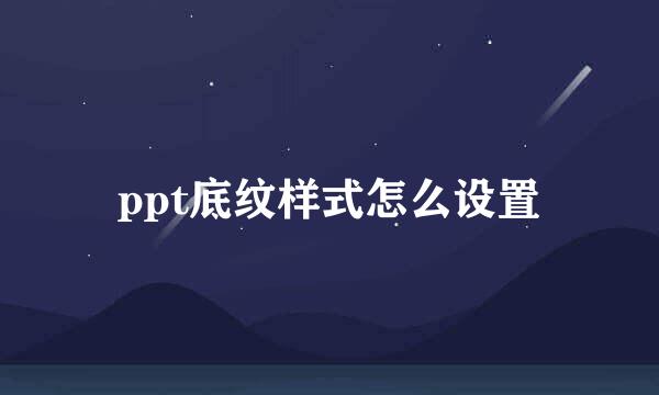 ppt底纹样式怎么设置