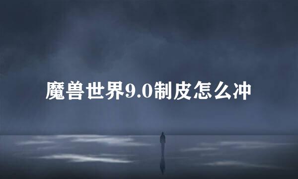 魔兽世界9.0制皮怎么冲