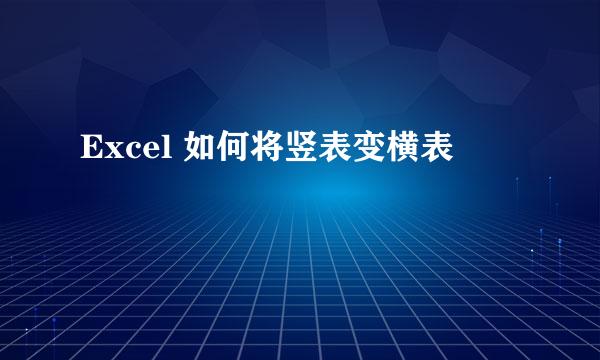 Excel 如何将竖表变横表