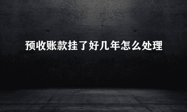 预收账款挂了好几年怎么处理