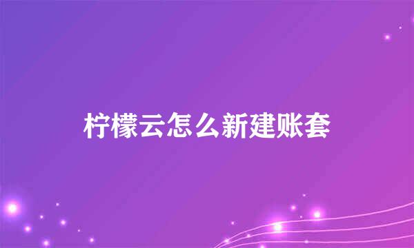 柠檬云怎么新建账套